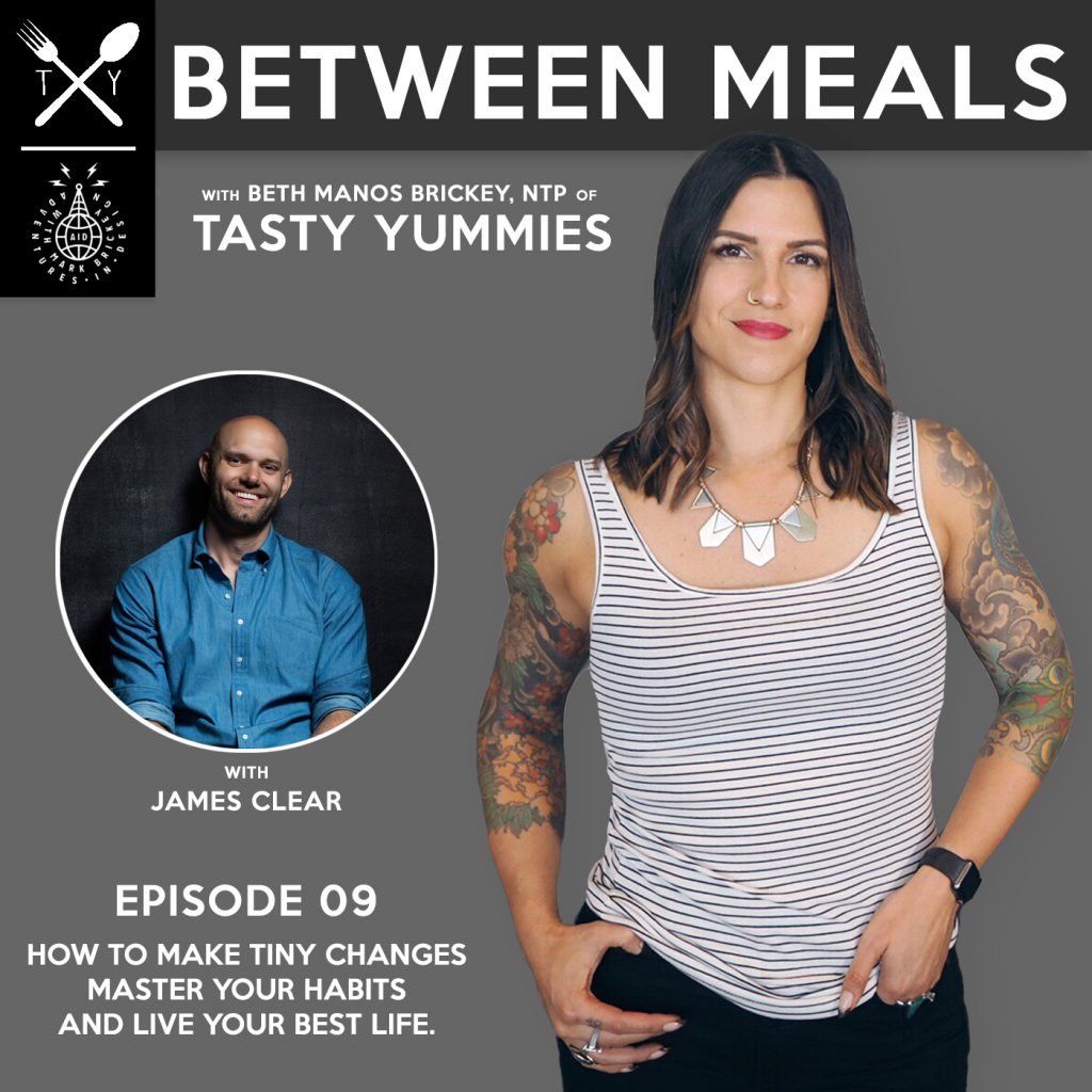 Between Meals Podcast. Episode 09: How to Make Tiny Changes, Master Your Habits and Live Your Best Life