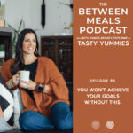 Between Meals Podcast. Episode 65: You Won’t Achieve Your Goals Without This