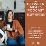 Between Meals Podcast. Episode 66: Self-Integrity. How to Do What You Say You Are Gonna Do.