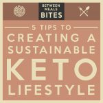 Between Meals Podcast. Episode 28: 5 Tips to Creating a Sustainable Keto Lifestyle