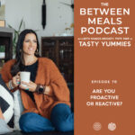 Between Meals Podcast. Episode 70: Are You Proactive or Reactive?
